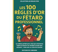 Les 100 Règles d'Or du Fêtard Professionnel: Le cadeau parfait pour celui qui commence l’apéro le jeudi et se réveille le lundi sans souvenir... mais avec un cône de chantier (Les Règles d'Or)
