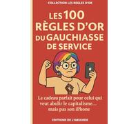 Les 100 Règles d'Or du Gauchiasse de Service: Le cadeau parfait pour celui qui veut abolir le capitalisme... mais pas son iPhone (Les Règles d'Or)