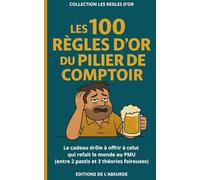 Les 100 Règles d'Or du Pilier de Comptoir: Le cadeau drôle à offrir à celui qui refait le monde au PMU (entre 2 pastis et 3 théories foireuses) (Les Règles d'Or)
