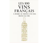 Les 100 vins français à boire au moins une fois dans sa vie - Les trésors du patrimoine viticole à découvrir, à offrir, à rêver (Couverture Régions): ... Champagne, Rhône, Loire, Provence, Corse