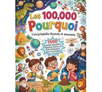 Les 100000 Pourquoi : L'encyclopédie illustrée et amusante: 1500 grandes questions, réponses claires et faits étonnants pour les enfants curieux (6 - 12 ans)