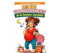 Les 101 commandements de la femme enceinte: Guide de survie hilarant pour traverser 9 mois de grossesse (La série des 101 commandements)