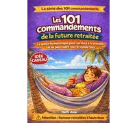 Les 101 commandements de la future retraitée: Et survivre à la retraite sans rendre tout le monde fou (La série des 101 commandements)