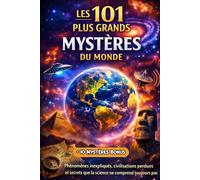 LES 101 PLUS GRANDS MYSTERES DU MONDE: Phénomènes inexpliqués, civilisations perdues et secrets que la science ne comprend toujours pas