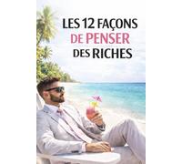 Les 12 façons de penser des riches.: Adoptez le mindset des riches.
