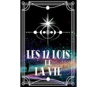 Les 12 Lois de la Vie: une Boussole au Quotidien pour Retrouver une Energie Stable, une Spiritualité Ancrée pour des Changements Durables