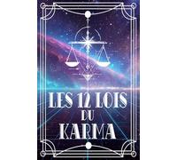 Les 12 Lois du Karma: Activer l’Abondance et la Paix Intérieure pour Changer sa Vie sans s'épuiser (Les 12 Lois universelles)