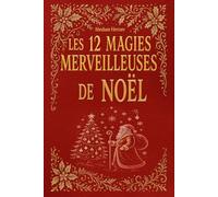 Les 12 magies merveilleuses de Noël: histoires pour enfants, récits d'amitiés, contes d'entraides | À lire bien au chaud dans le froid de l'hiver