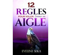 LES 12 REGLES POUR VOLER COMME UN AIGLE