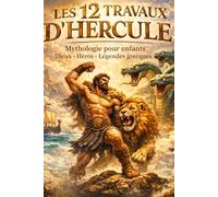 Les 12 Travaux d’Hercule Histoires et légendes de la mythologie grecque: Mythologie grecque pour enfants - Dieux de l’Olympe, héros mythiques et monstres légendaires