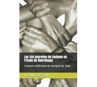Les 120 journées de Sodome ou l'École du libertinage: L'oeuvre maîtresse du marquis de Sade