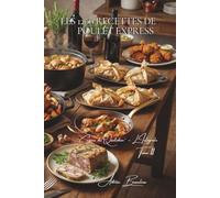 Les 1200 Recettes de Poulet Express: Rôtis, grillés, braisés, mijotés, à la plancha, et plus (Une Encyclopédie Culinaire - Série 6 - La Cuisine Française du Quotidien - L'Intégrale)