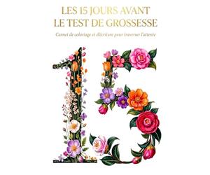 Les 15 jours avant le test de grossesse. Carnet de coloriage et d'écriture pour traverser l'attente.: Journal pour patienter pendant l’attente du test ... fertilité, essai bébé, infertilité, PMA, FIV