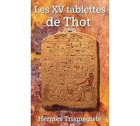 Les 15 tablettes de Thot: Thot l’Atlante par Hermès Trismégiste (en français)