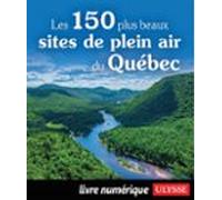 Les 150 Plus Beaux Sites De Plein Air Du Québec (ebook)