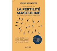 Les 20 questions sur la fertilité masculine que (presque) personne n'ose poser: Une enquête et un guide sans tabou pour comprendre la fertilité... à deux