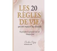 LES 20 RÈGLES DE VIE QUI ONT IMPACTÉ MA DESTINÉE: Reprendre le pouvoir sur soi chaque jour (Transformation d'impact)