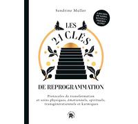 Les 21 Clés de reprogrammation: Protocoles de transformation et soins physiques, émotionnels, spirituels, transgénérationnels et karmiques