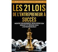 Les 21 lois de l’entrepreneur à succès : Monter son business, développer son mindset, réussir dans l’entrepreneuriat: De l’idée au succès : méthodes, ... pour bâtir un business rentable et durable
