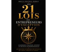 LES 21 LOIS DES ENTREPRENEURS D'EXCEPTION: Leadership, stratégie, mindset et réussite entrepreneuriale - Les principes intemporels des bâtisseurs qui créent, dirigent et durent
