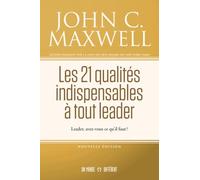 Les 21 qualités indispensables à tout leader: Leader, avez-vous ce qu'il faut ?