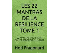 LES 22 MANTRAS DE LA RESILIENCE TOME 1: 22 MANTRAS POUR TENIR BON ET REBONDIR PLUS FORT
