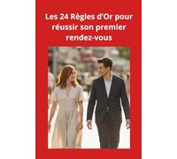 Les 24 Règles d'OR pour Réussir un Premier Rendez-vous: Le Guide Ultime pour éviter les erreurs qui tuent l'alchimie ! (Editions Adrian BLAKE)