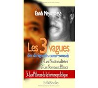 Les 3 vagues des dirigeants camerounais : 1- les Nationalistes; 2 - Les Nouveaux Blancs; 3 - Les Pilleurs de la fortune publique