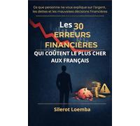 Les 30 erreurs financières qui coûtent le plus cher aux Français: Guide pratique (Finance, Fiscalité & Patrimoine : Guides pratiques pour maîtriser son argent et optimiser son patrimoine)