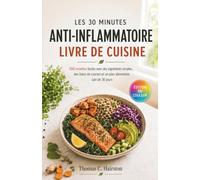 Les 30 minutes Anti-inflammatoire Livre de cuisine: 100 recettes faciles avec des ingrédients simples, des listes de courses et un plan alimentaire sain de 30 jours