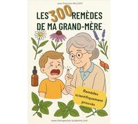 Les 300 remèdes de ma grand-mère: validés scientifiquement