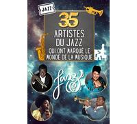 Les 35 artistes du Jazz qui ont marqué le monde de la musique: Portraits de légende des génies du jazz qui ont bouleversé le monde musical (35 personnages illustres)