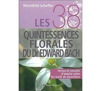 Les 38 quintessences florales du Dr Edward Bach: Vertus et conseils d'emploi selon les traits de caractères
