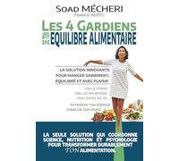 Les 4 Gardiens de ton Équilibre Alimentaire: La solution innovante pour manger sainement, équilibré et avec plaisir (La méthode Alimentation CRÉATIVE®)