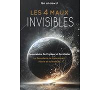 Les 4 maux invisibles: Comprendre, se protéger et surmonter: La sorcellerie, le mauvais œil, l’envie et le waswas