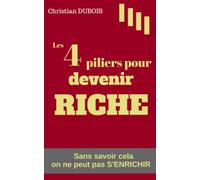 Les 4 piliers pour devenir riche: Sans savoir cela on ne peut pas s'enrichir (Mieux gérer, mieux épargner, mieux investir son argent)