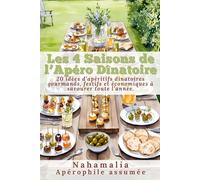 Les 4 Saisons de l’Apéro Dînatoire: 20 idées d’apéritifs dînatoires gourmands, festifs et économiques à savourer toute l’année.
