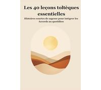 Les 40 leçons Toltèques esentielles: Histoires courtes de sagesse pour intégrer les Accords au quotidien (Leçons toltèques au quotidien)