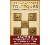 LES 5 ACCORDS TOLTÈQUES: Comprenez-les enfin : D'où ils viennent et comment ils sauvent votre santé.: 14 (Maîtrise de l'Esprit et Épanouissement Personnel)