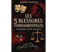 Les 5 Blessures de l’Être : Comprendre, Guérir, S’épanouir: Un guide pour transformer vos souffrances en force intérieure