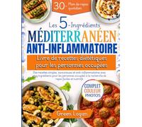 Les 5 Ingrédients Méditerranéen Anti-Inflammatoire Livre De Recettes Diététiques Pour Les Personnes Occupées: Recettes anti-inflammatoires simples et savoureuses avec cinq ingrédients.