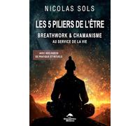 Les 5 piliers de l'être: Breathwork & chamanisme au service du corps, du coeur, du mental, de l'âme et de l'esprit