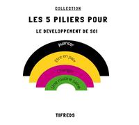 Les 5 Piliers pour "Le Développement de Soi": 4 Guides en 1: Avancer, Etre en paix, Changer et Une routine saine