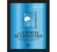Les 5 portes de l'intuition: Ecoutez votre voix intérieure pour éclairer votre chemin de vie