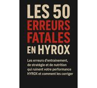 Les 50 erreurs fatales en Hyrox: Les erreurs d’entraînement, de stratégie et de nutrition qui ruinent votre performance HYROX et comment les corriger