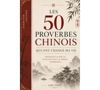 Les 50 proverbes chinois qui ont changé ma vie: Expliqués un par un