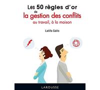 Les 50 règles d'or de la gestion des conflits au travail, à la maison