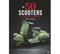 LES 50 SCOOTERS MYTHIQUES & CULTES: Les modèles qui ont marqué l'histoire (MACHINES MYTHIQUES)