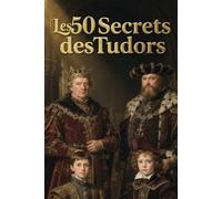 Les 50 secrets des Tudors: Le sang d'une couronne disputée (Les couronnes de sang)