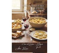 Les 500 Recettes de Pâtes Farcies Maison: Raviolis, Cannelloni & Lasagnes - l'art des pâtes fraîches garnies (Une Encyclopédie Culinaire - Série 6 - La Cuisine Française du Quotidien - L'Intégrale)